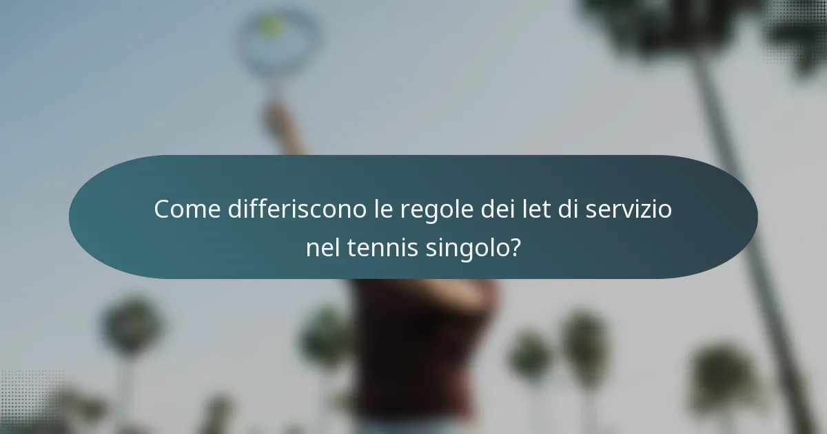Come differiscono le regole dei let di servizio nel tennis singolo?