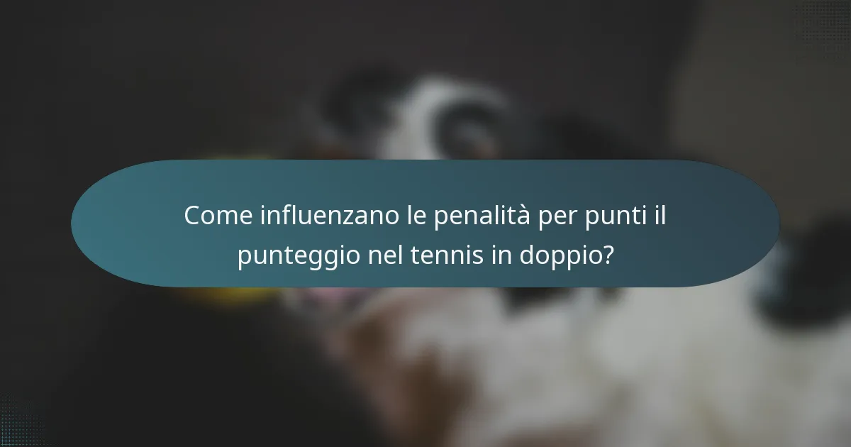 Come influenzano le penalità per punti il punteggio nel tennis in doppio?