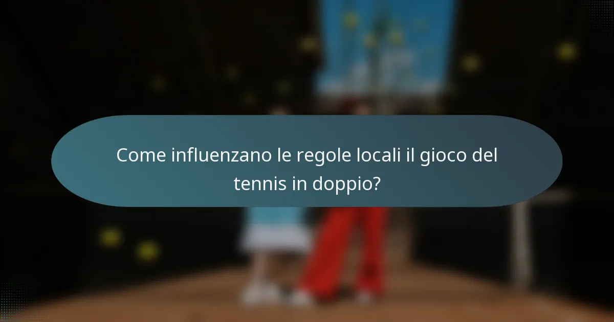 Come influenzano le regole locali il gioco del tennis in doppio?
