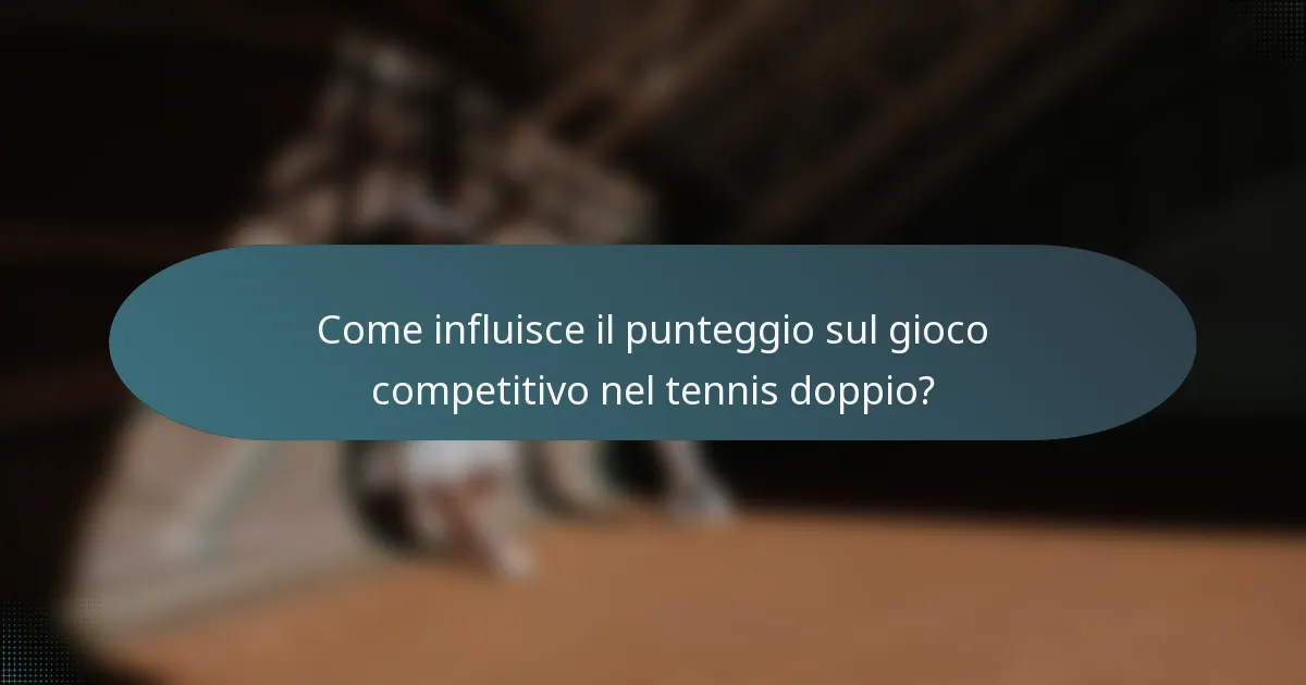 Come influisce il punteggio sul gioco competitivo nel tennis doppio?