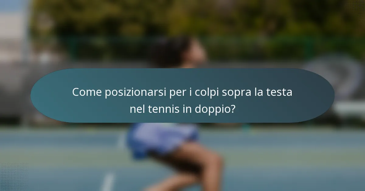 Come posizionarsi per i colpi sopra la testa nel tennis in doppio?
