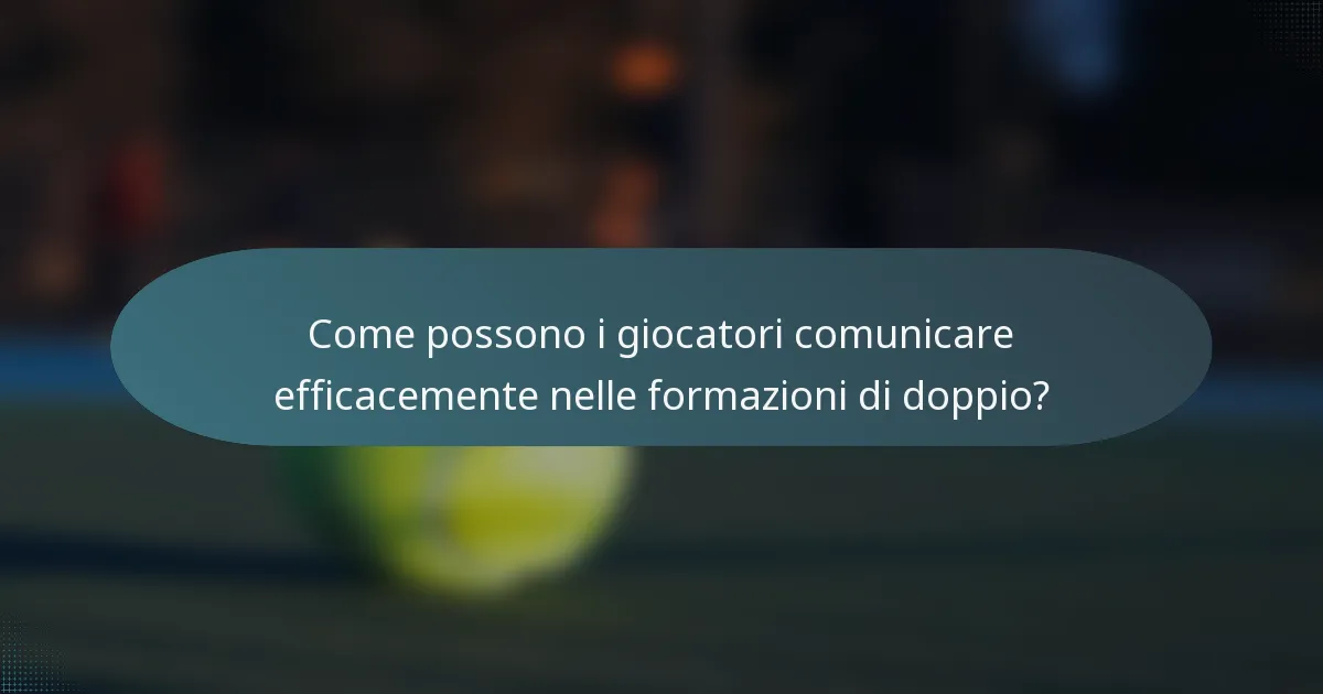 Come possono i giocatori comunicare efficacemente nelle formazioni di doppio?