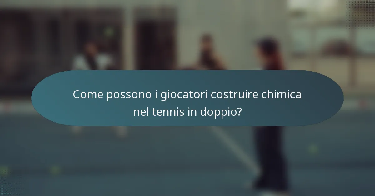 Come possono i giocatori costruire chimica nel tennis in doppio?