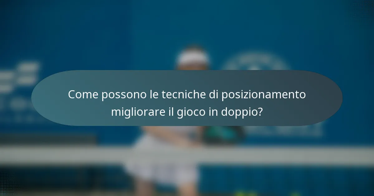 Come possono le tecniche di posizionamento migliorare il gioco in doppio?