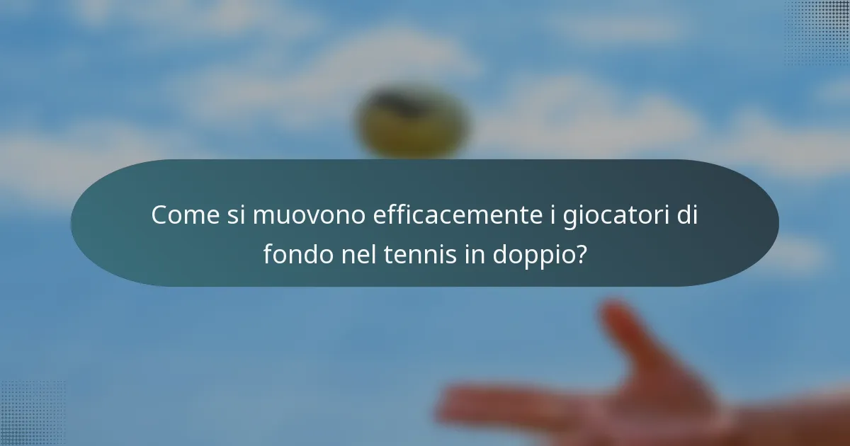Come si muovono efficacemente i giocatori di fondo nel tennis in doppio?