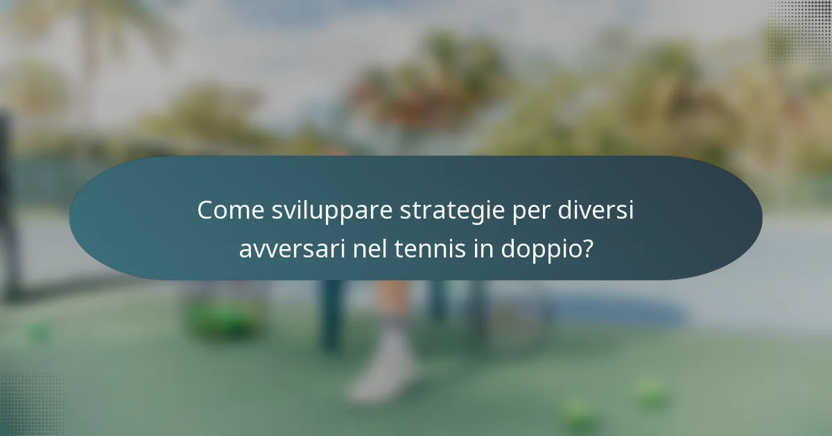 Come sviluppare strategie per diversi avversari nel tennis in doppio?