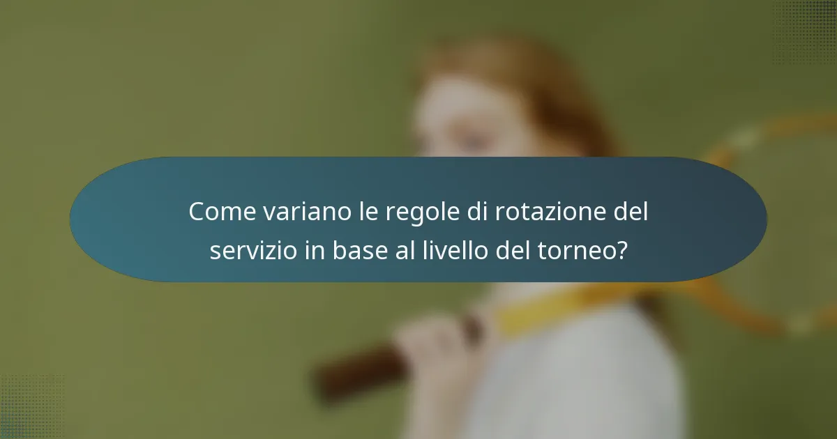 Come variano le regole di rotazione del servizio in base al livello del torneo?