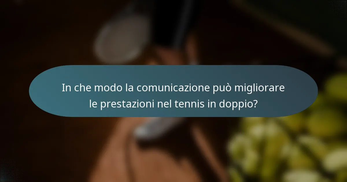 In che modo la comunicazione può migliorare le prestazioni nel tennis in doppio?