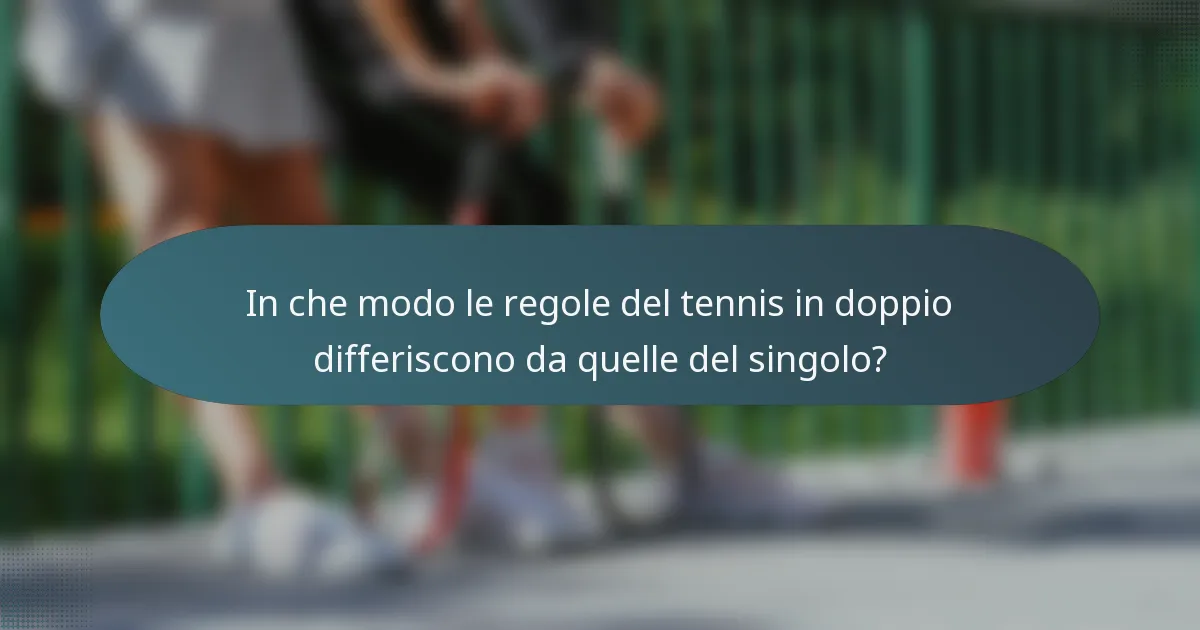 In che modo le regole del tennis in doppio differiscono da quelle del singolo?