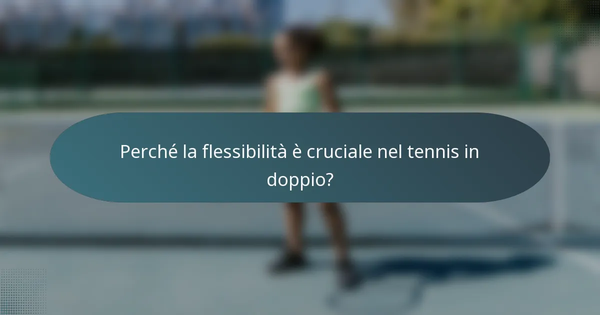 Perché la flessibilità è cruciale nel tennis in doppio?