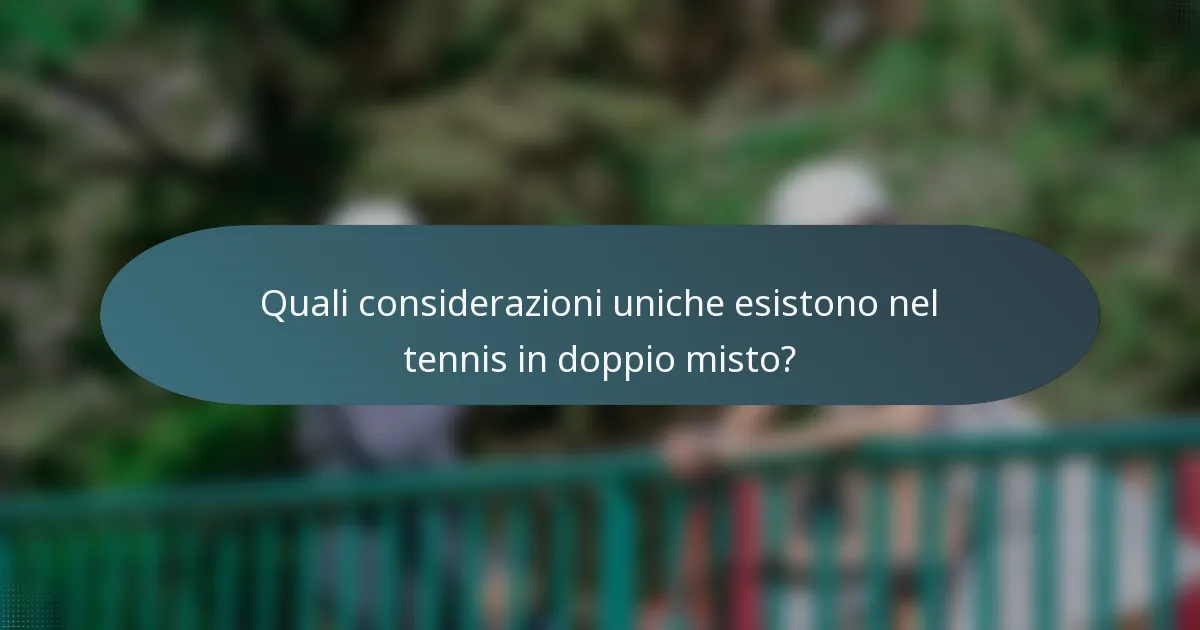 Quali considerazioni uniche esistono nel tennis in doppio misto?