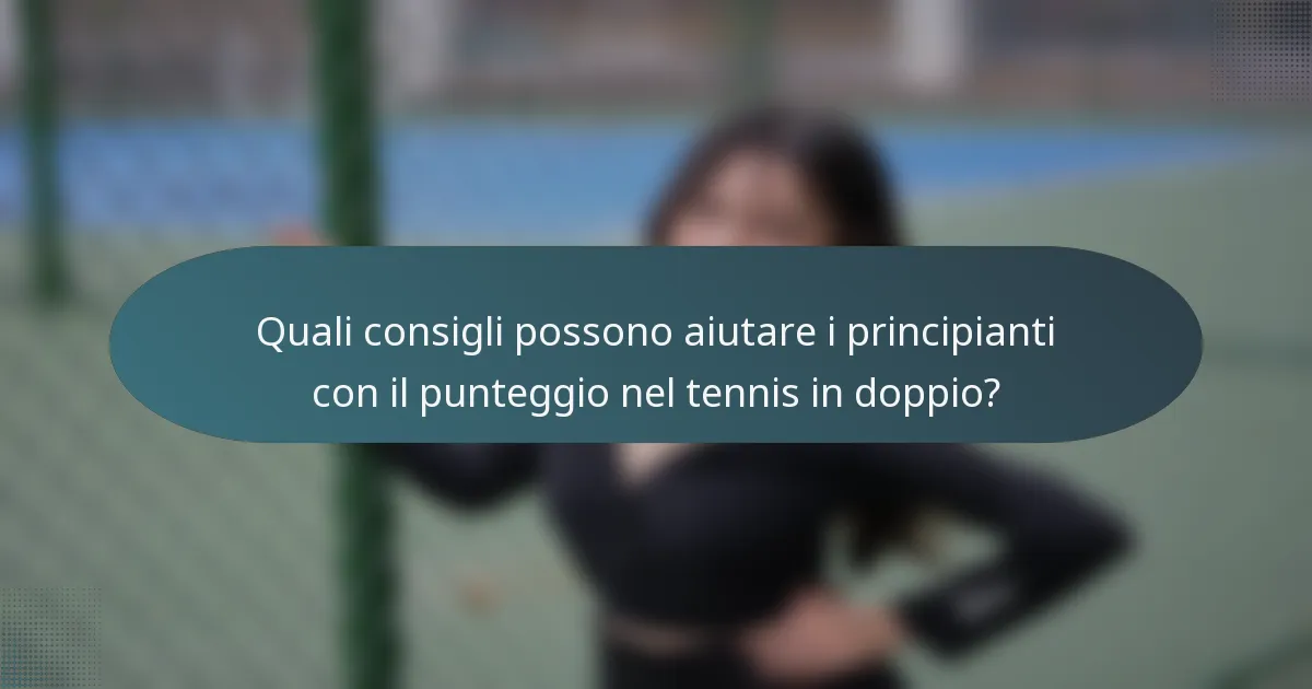 Quali consigli possono aiutare i principianti con il punteggio nel tennis in doppio?