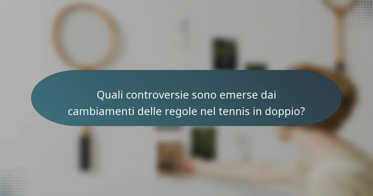 Quali controversie sono emerse dai cambiamenti delle regole nel tennis in doppio?