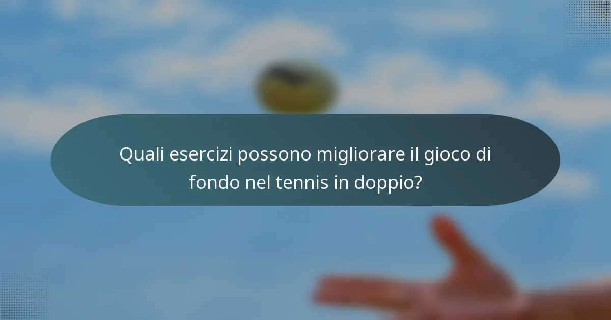 Quali esercizi possono migliorare il gioco di fondo nel tennis in doppio?
