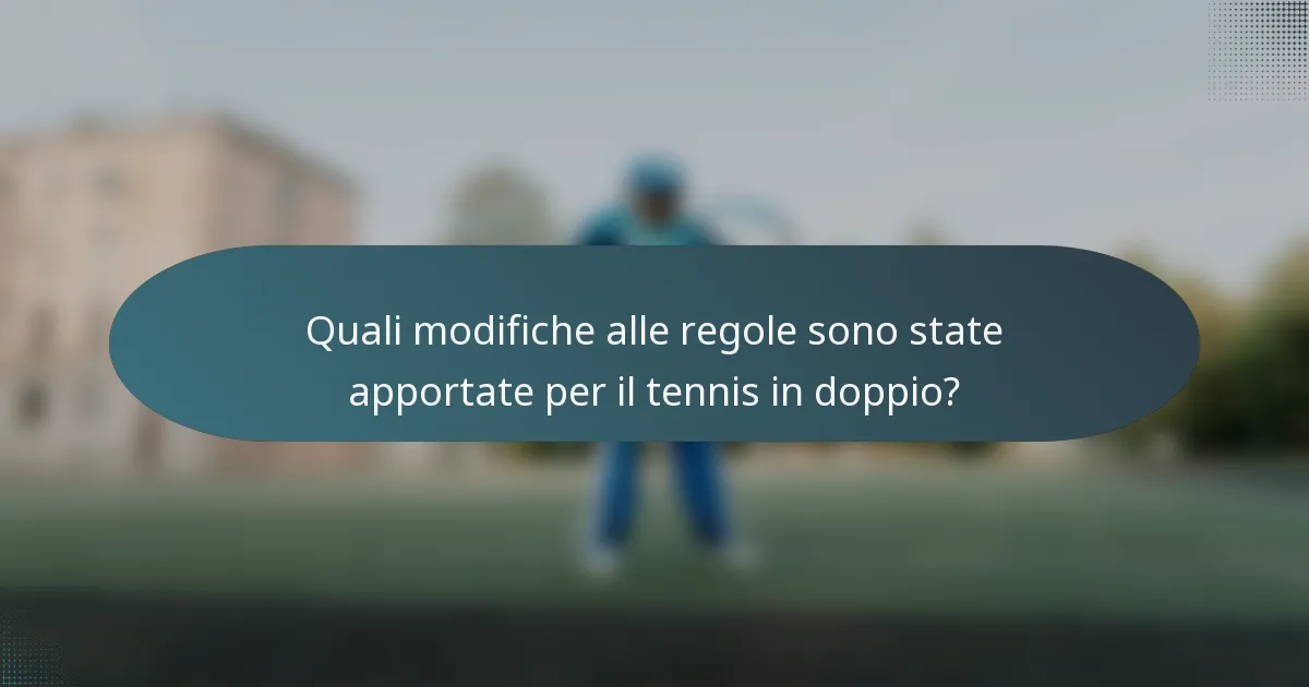Quali modifiche alle regole sono state apportate per il tennis in doppio?