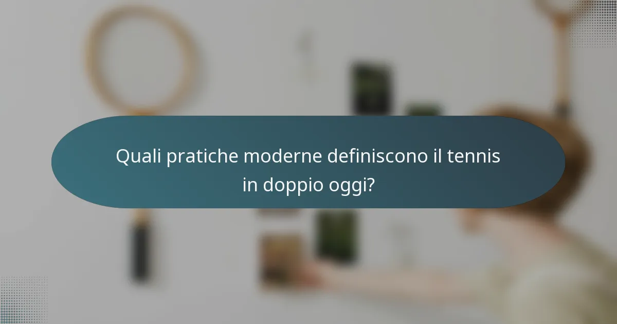 Quali pratiche moderne definiscono il tennis in doppio oggi?