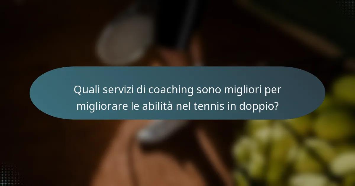Quali servizi di coaching sono migliori per migliorare le abilità nel tennis in doppio?