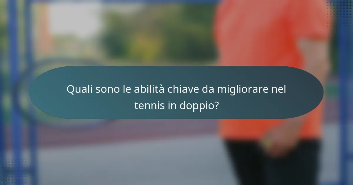 Quali sono le abilità chiave da migliorare nel tennis in doppio?