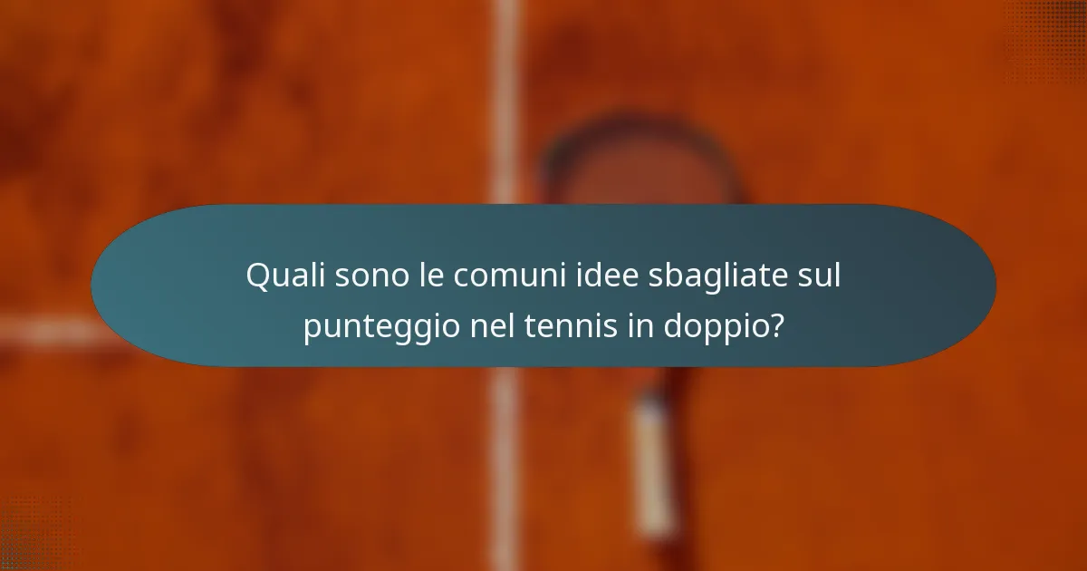 Quali sono le comuni idee sbagliate sul punteggio nel tennis in doppio?
