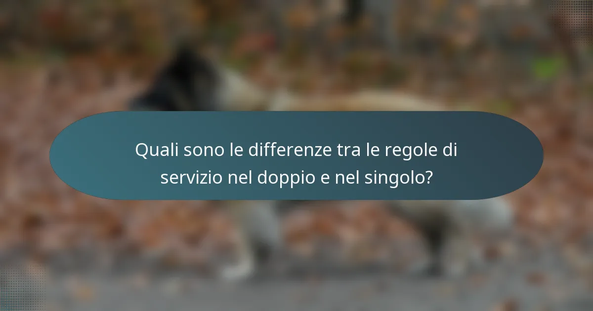 Quali sono le differenze tra le regole di servizio nel doppio e nel singolo?