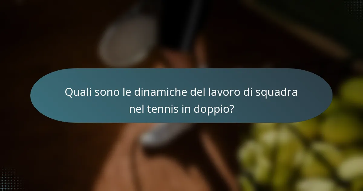 Quali sono le dinamiche del lavoro di squadra nel tennis in doppio?