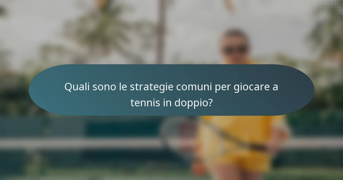 Quali sono le strategie comuni per giocare a tennis in doppio?