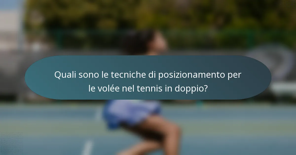 Quali sono le tecniche di posizionamento per le volée nel tennis in doppio?