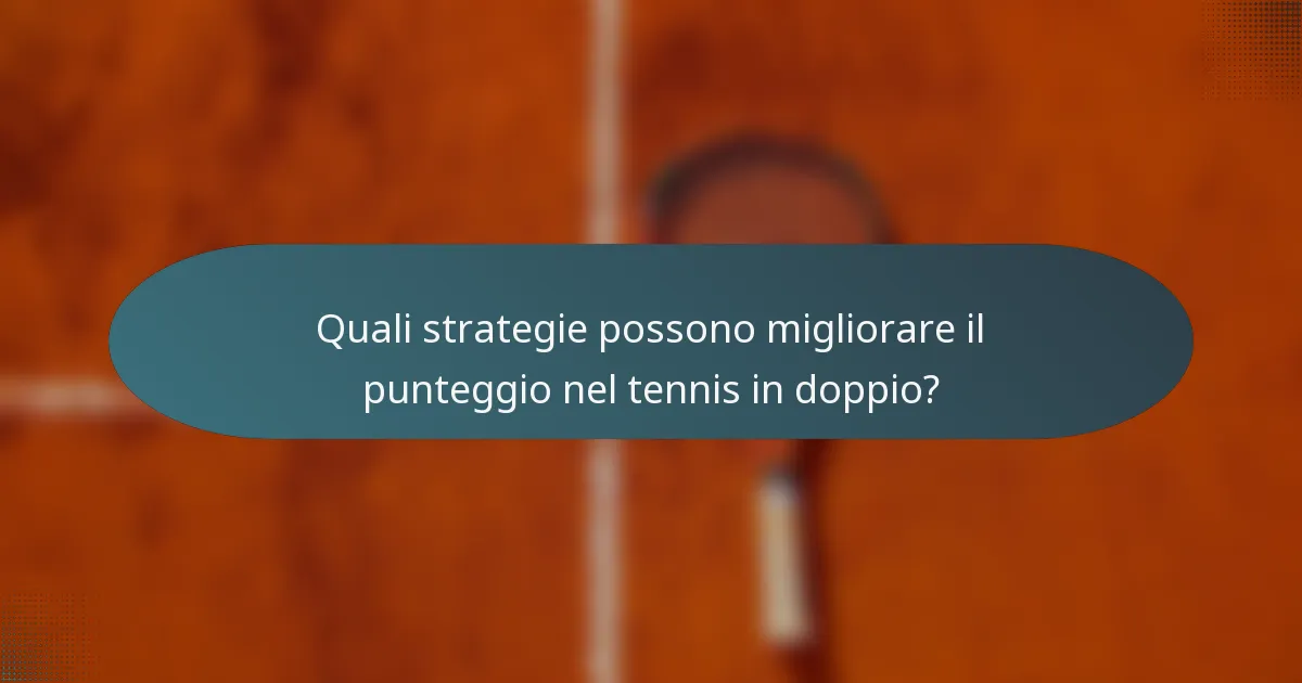 Quali strategie possono migliorare il punteggio nel tennis in doppio?