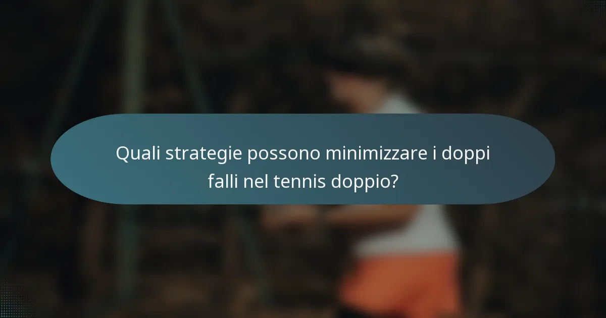 Quali strategie possono minimizzare i doppi falli nel tennis doppio?