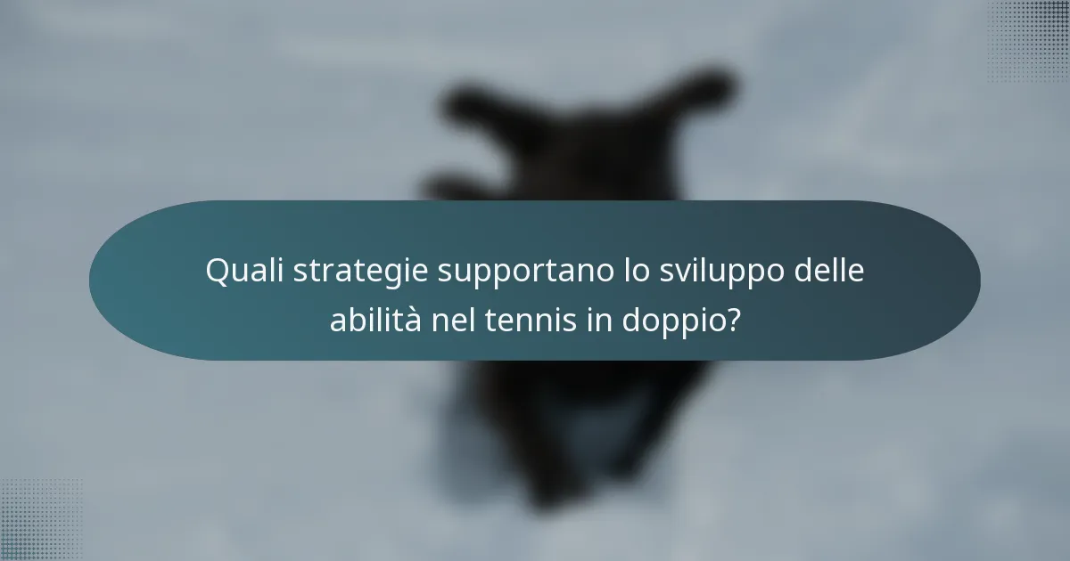 Quali strategie supportano lo sviluppo delle abilità nel tennis in doppio?