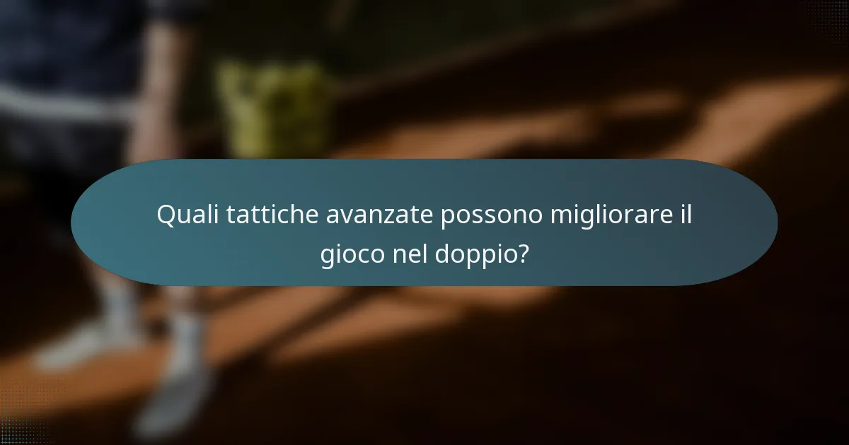 Quali tattiche avanzate possono migliorare il gioco nel doppio?