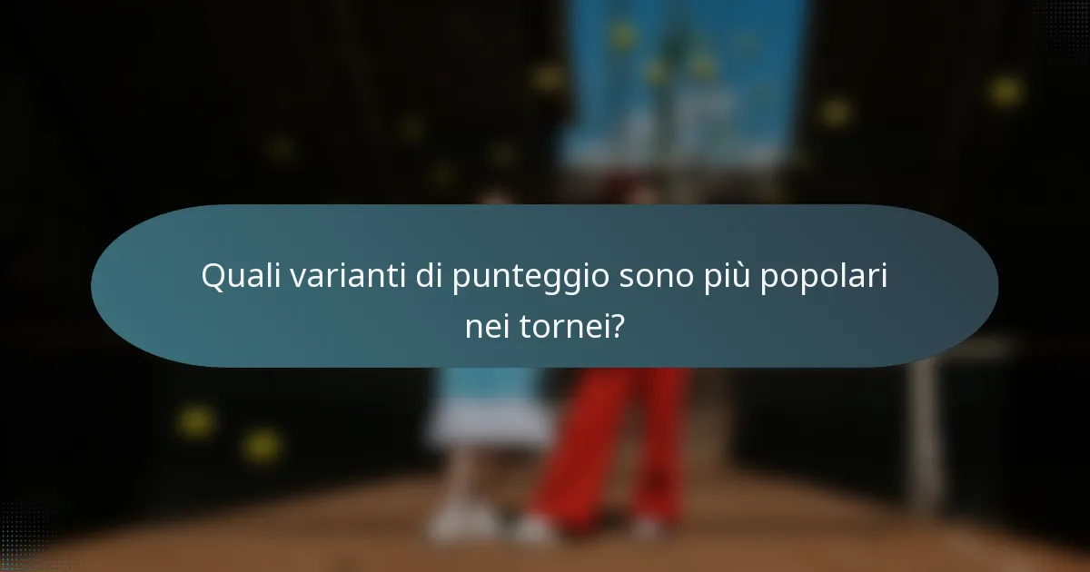 Quali varianti di punteggio sono più popolari nei tornei?